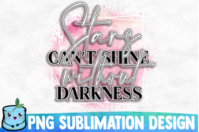 Stars Can&#039;t Shine Without Darkness Sublimation Design