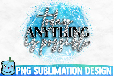 Today Anything Is Possible Sublimation Design