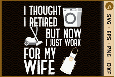 I Must Work For My Wife - Retired