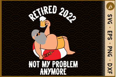 Retired 2022 Not My Problem Anymore