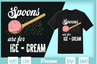 Spoons Are For Ice Cream