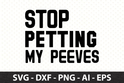 Stop Petting My Peeves svg