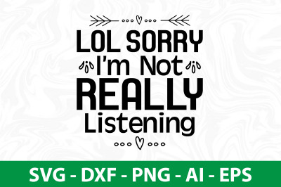 Lol Sorry Im Not Really Listening svg