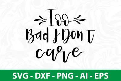 Too Bad I Donot Care svg-