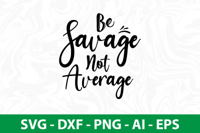 Be Savage Not Average svg