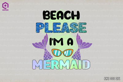 Beach Please I&#039;m a Mermaid Sublimation