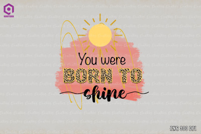 You were Born To Shine Sublimation