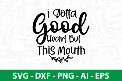 I Gotta Good Heart But This Mouth svg