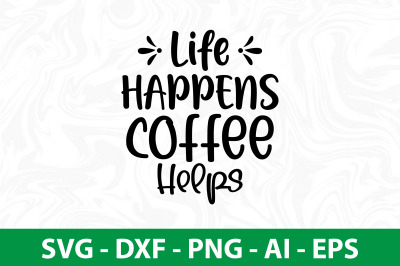 Life Happens Coffee Helps svg