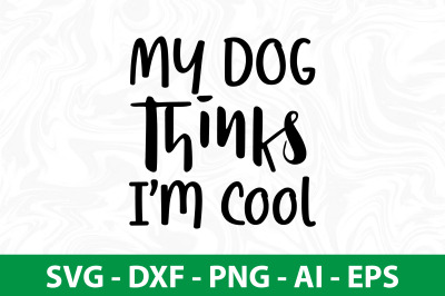 My Dog Thinks Im Cool svg