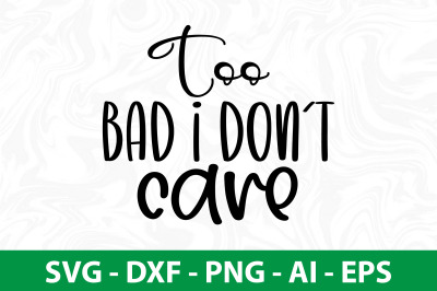 Too Bad I Donot Care svg