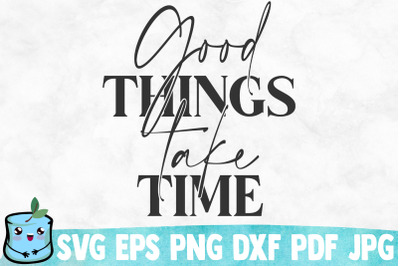 Good Things Take Time SVG Cut File