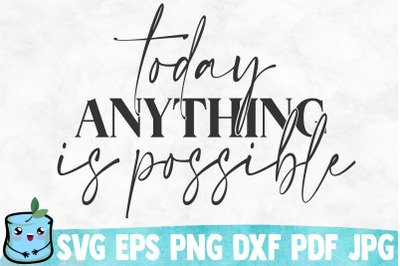 Today Anything Is Possible SVG Cut File