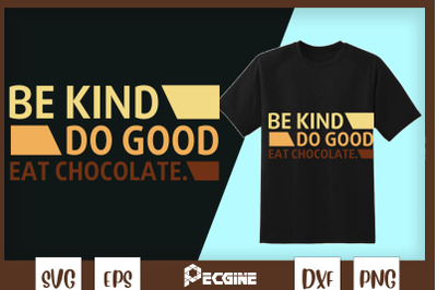 Be Kind Do Good Eat Chocolate