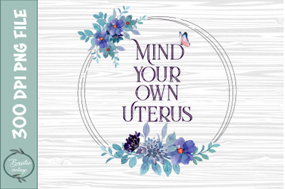 Mind Your Own Uterus Floral My Uterus