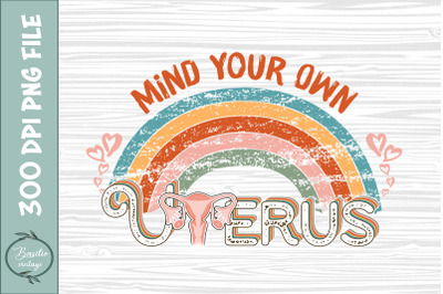 Mind Your Own Uterus My Uterus My Choice