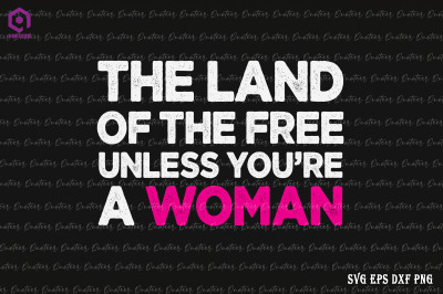 Land Of The Free Unless You&#039;re a Woman