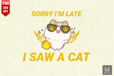 Sorry I&amp;&23;039;m Late I Saw A Cat