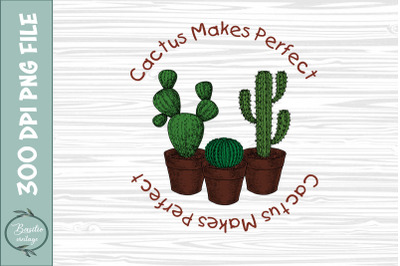 Cactus Makes Perfect Gardening PNG