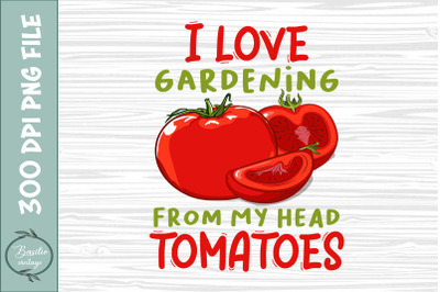 I Love Gardening from My Head Tomatoes