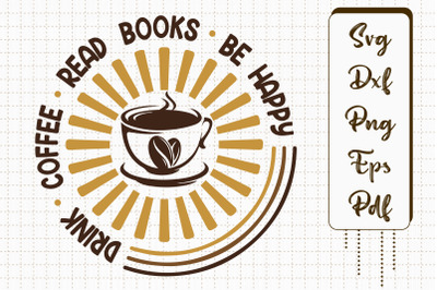 Drink Coffee Read Books Be Happy