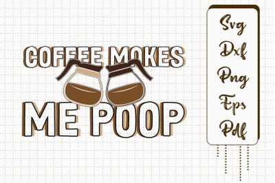 Funny Design Coffee Makes Me Poop