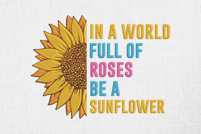 In A World Full Of Roses Be A Sunflower Embroidery