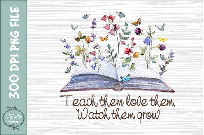 Teach them Love them Wath them grow