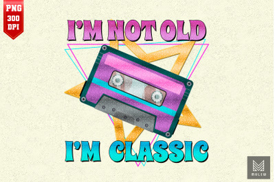 Cassette Im Not Old Im A Classic Retro