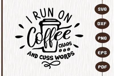 I Run On Coffee Chaos And Cuss Words