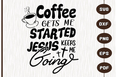 Coffee Get Me Start Jesus Keeps Me Going