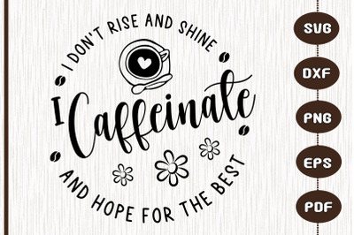 I Don&#039;t Rise And Shine Caffeinate