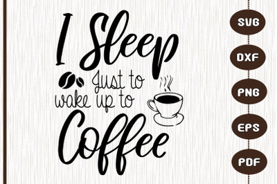 I Sleeps Just To Wake Up For Coffee