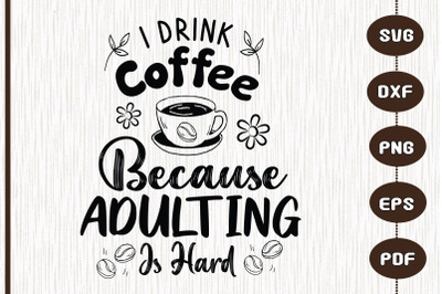 I Drink Coffee Because Adulting Is Hard