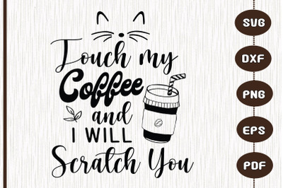 Touch My Coffee And I Will Scratch You