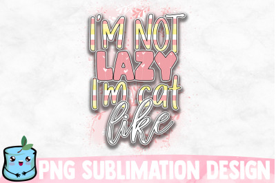 I&amp;&23;039;m Not Lazy I&amp;&23;039;m Cat Like Sublimation Design