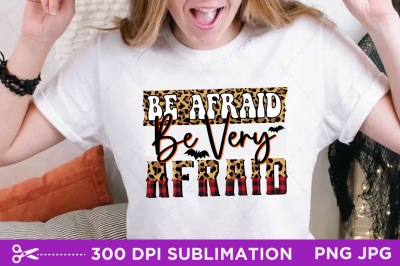 Be Afraid Be Very  Afraid Sublimation