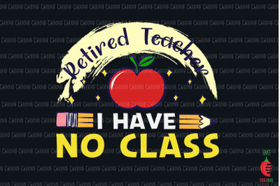 Retired Teacher I Have No Class