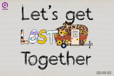 Let&#039;s Get Lost Together Sublimation