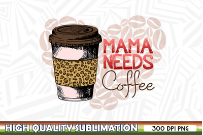 Mama Needs Coffee cup Sublimation