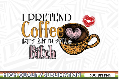 I Pretend Coffee Helps Cofee Sublimation