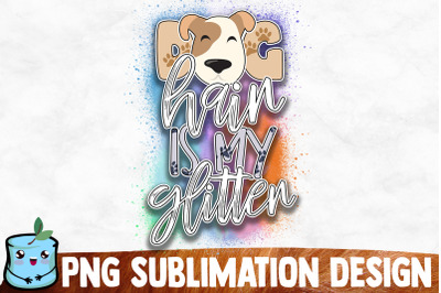 Dog Hair Is My Glitter Sublimation Design