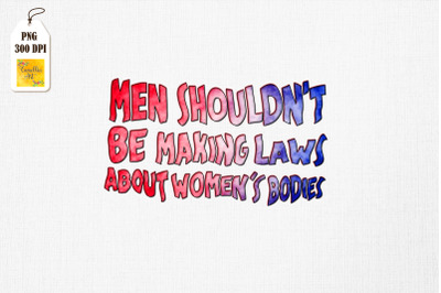 Men Shouldn&#039;t Be Making Laws About Women