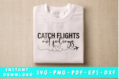 Catch Flights Not Feelings SVG