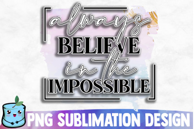Always Believe In The Impossible Sublimation Design