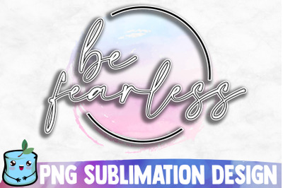 Be Fearless Sublimation Design