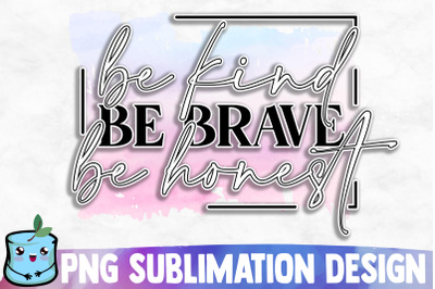 Be Kind Be Brave Be Honest Sublimation Design