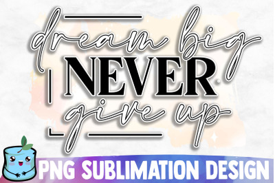 Dream Big Never Give Up Sublimation Design