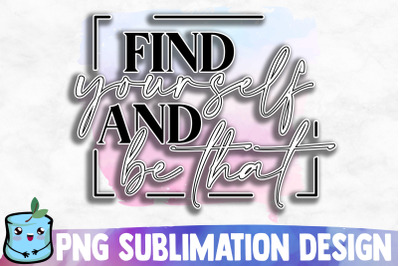 Find Yourself And Be That Sublimation Design