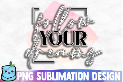 Follow Your Dreams Sublimation Design